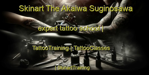 Skinart The Akaiwa Suginosawa expert tattoo school | TattooTraining | TattooClasses | SkinartTraining-Japan